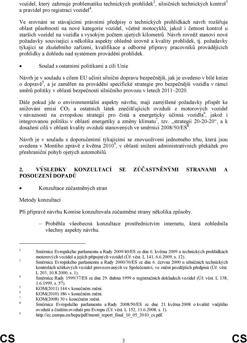 vozidla s vysokým počtem ujetých kilometrů. Návrh rovněž stanoví nové požadavky související s několika aspekty ohledně úrovně a kvality prohlídek, tj.