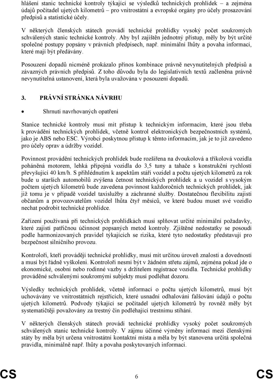 Aby byl zajištěn jednotný přístup, měly by být určité společné postupy popsány v právních předpisech, např. minimální lhůty a povaha informací, které mají být předávány.