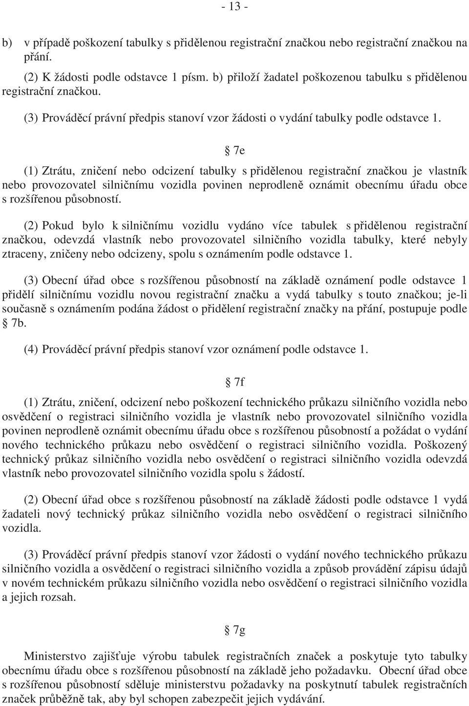 7e (1) Ztrátu, zni ení nebo odcizení tabulky s p id lenou registra ní zna kou je vlastník nebo provozovatel silni nímu vozidla povinen neprodlen oznámit obecnímu ú adu obce s rozší enou p sobností.