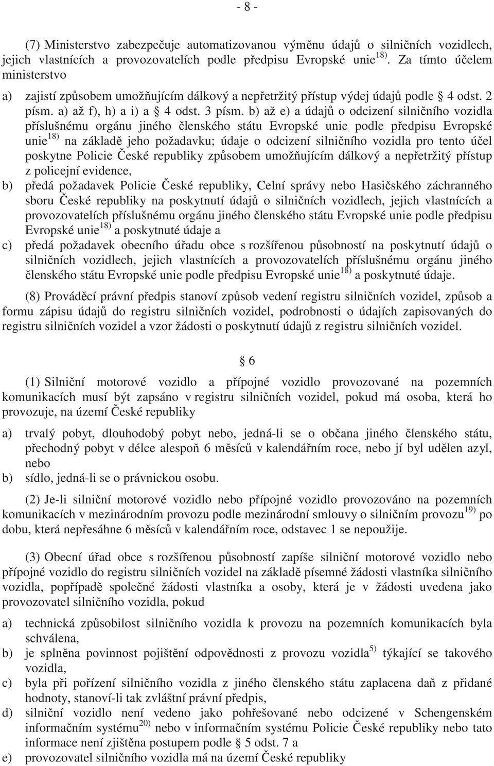 b) až e) a údaj o odcizení silni ního vozidla p íslušnému orgánu jiného lenského státu Evropské unie podle p edpisu Evropské unie 18) na základ jeho požadavku; údaje o odcizení silni ního vozidla pro