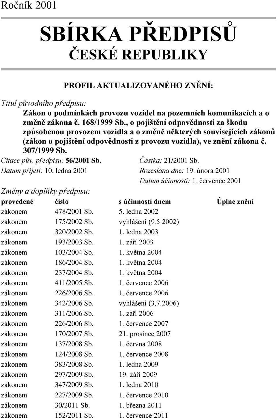 předpisu: 56/2001 Sb. Částka: 21/2001 Sb. Datum přijetí: 10. ledna 2001 Rozeslána dne: 19. února 2001 Datum účinnosti: 1.