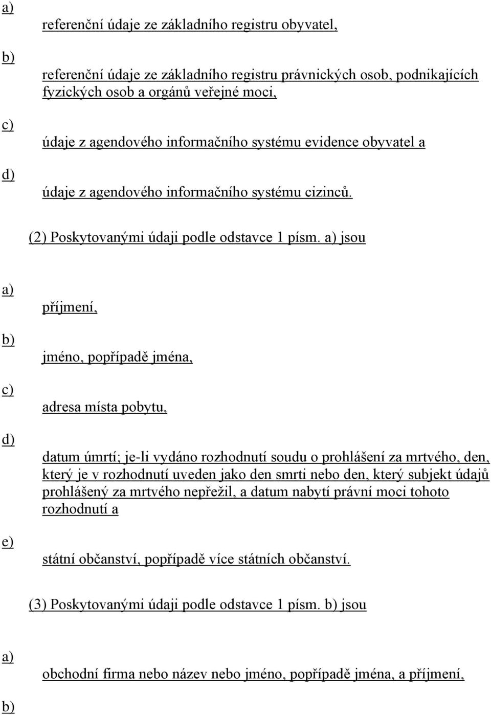 jsou d) e) příjmení, jméno, popřípadě jména, adresa místa pobytu, datum úmrtí; je-li vydáno rozhodnutí soudu o prohlášení za mrtvého, den, který je v rozhodnutí uveden jako den smrti nebo den,