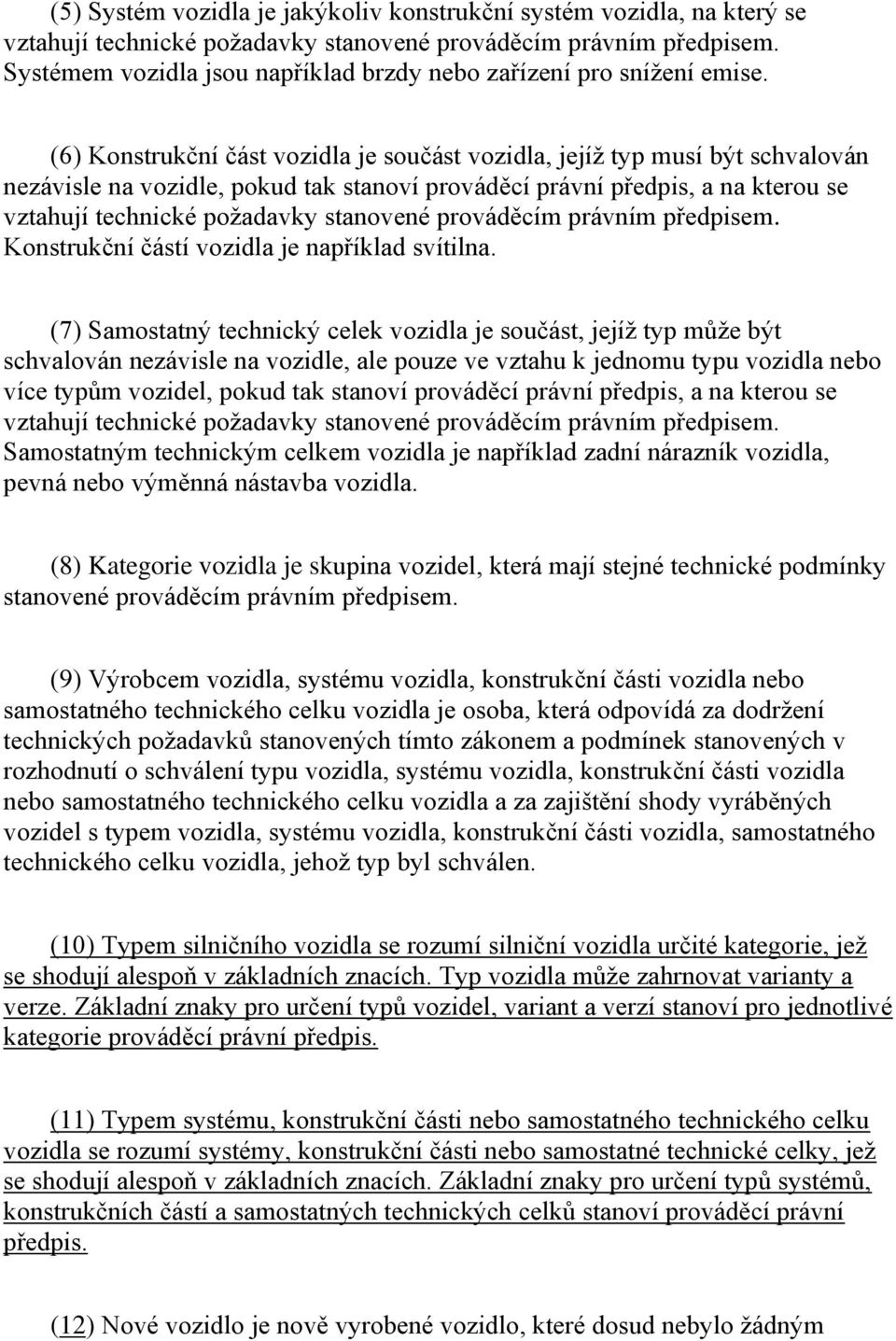 (6) Konstrukční část vozidla je součást vozidla, jejíž typ musí být schvalován nezávisle na vozidle, pokud tak stanoví prováděcí právní předpis, a na kterou se vztahují technické požadavky stanovené