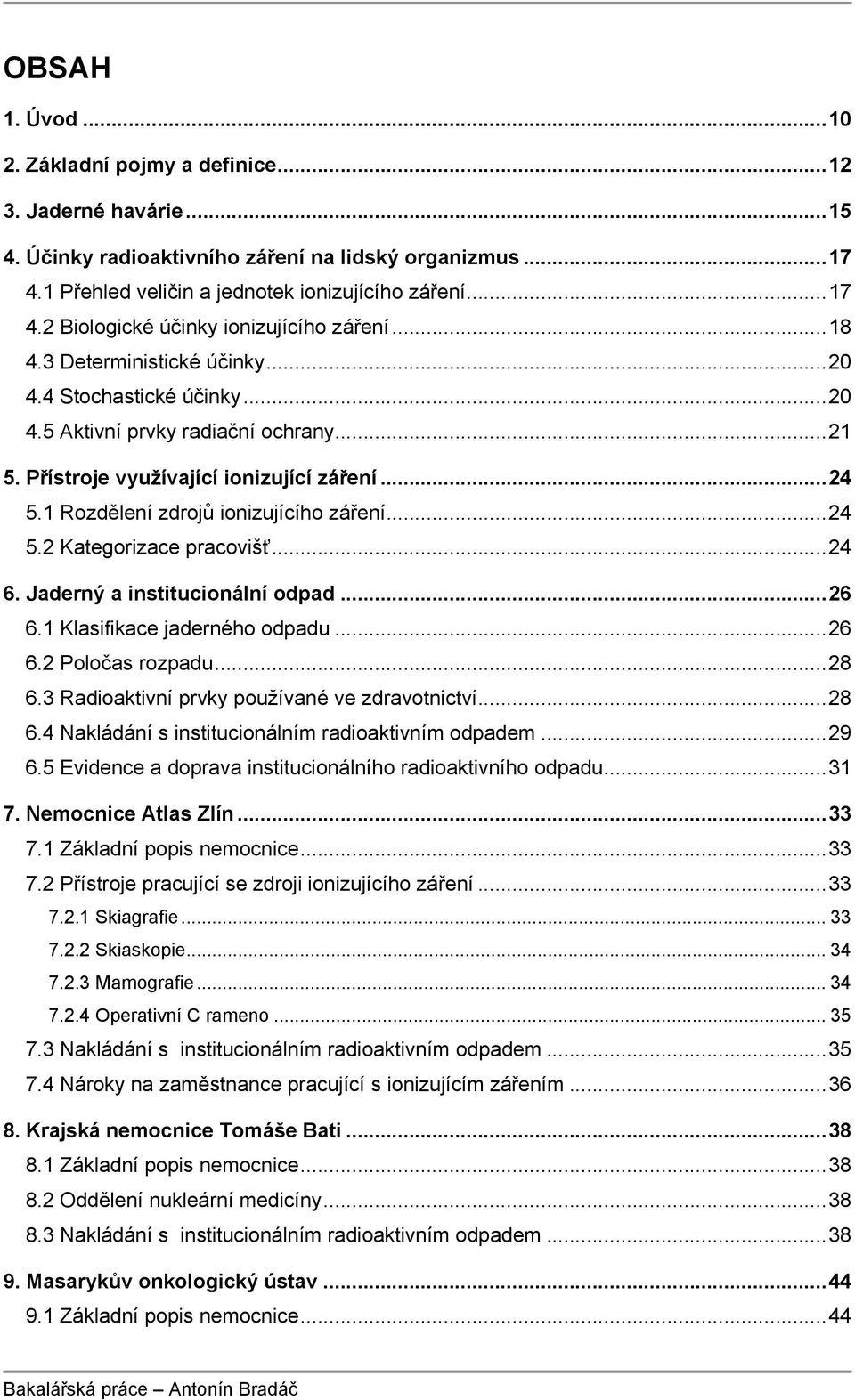 .. 24 5.2 Kategorizace pracovišť... 24 6. Jaderný a institucionální odpad... 26 6.1 Klasifikace jaderného odpadu... 26 6.2 Poločas rozpadu... 28 6.3 Radioaktivní prvky používané ve zdravotnictví.