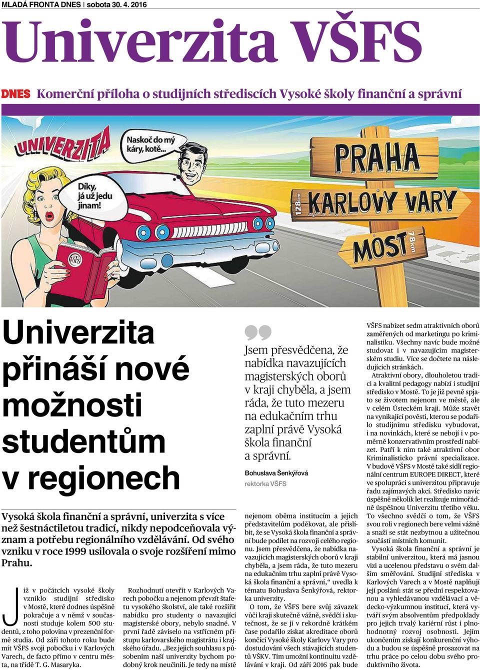než šestnáctiletou tradicí,nikdy nepodceňovala význam apotřebu regionálního vzdělávání. Od svého vzniku v roce 1999 usilovala o svoje rozšíření mimo Prahu.