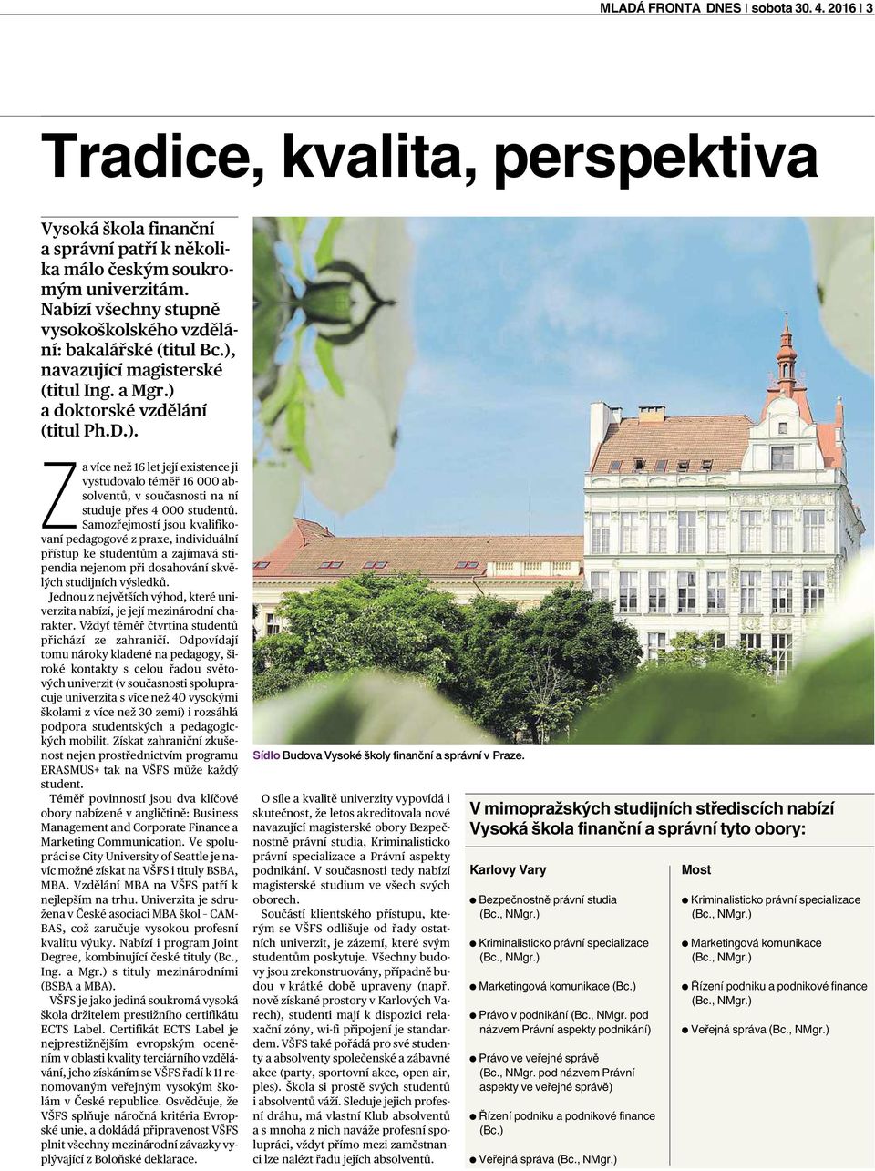 Samozřejmostí jsou kvalifikovaní pedagogové zpraxe, individuální přístup ke studentům azajímavá stipendia nejenom při dosahování skvělých studijních výsledků.