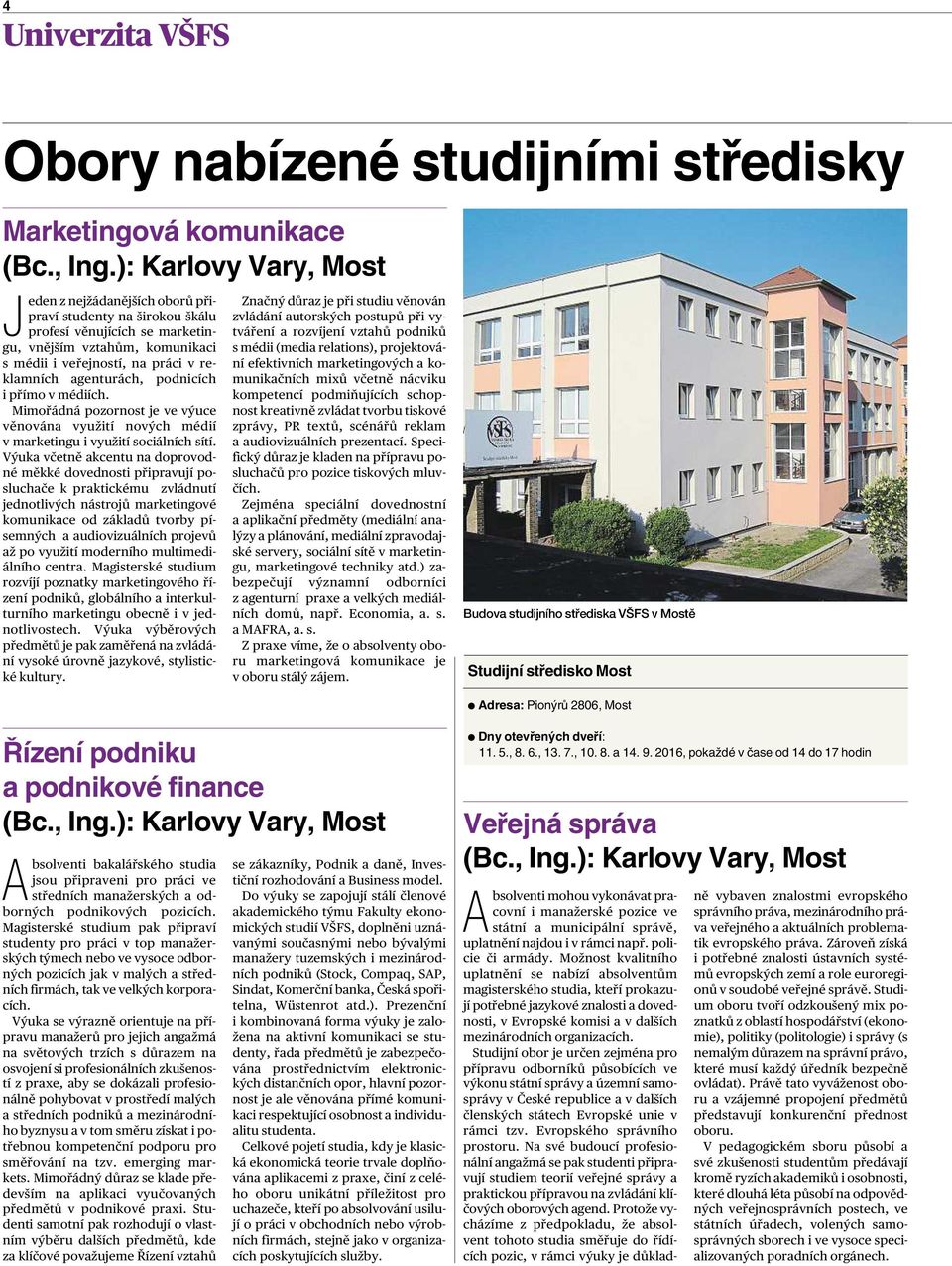 podnicích ipřímo vmédiích. Mimořádná pozornost je ve výuce věnována využití nových médií vmarketingu ivyužití sociálních sítí.