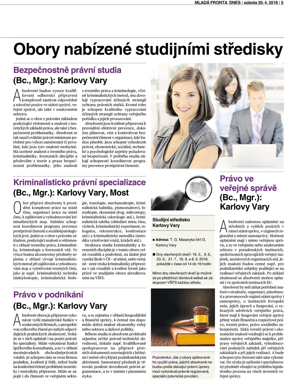 Jedná se oobor správním základem poskytující vědomosti aznalosti zteoretických základů práva,ale také z bezpečnostní problematiky.