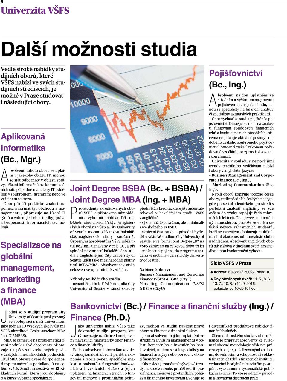 ) Absolventi tohoto oboru se uplatní vjakékoliv oblasti IT, mohou se stát odborníky voblasti správy ařízení informačních akomunikač- ních sítí, případně manažery IT oddělení vsoukromém (firemním)