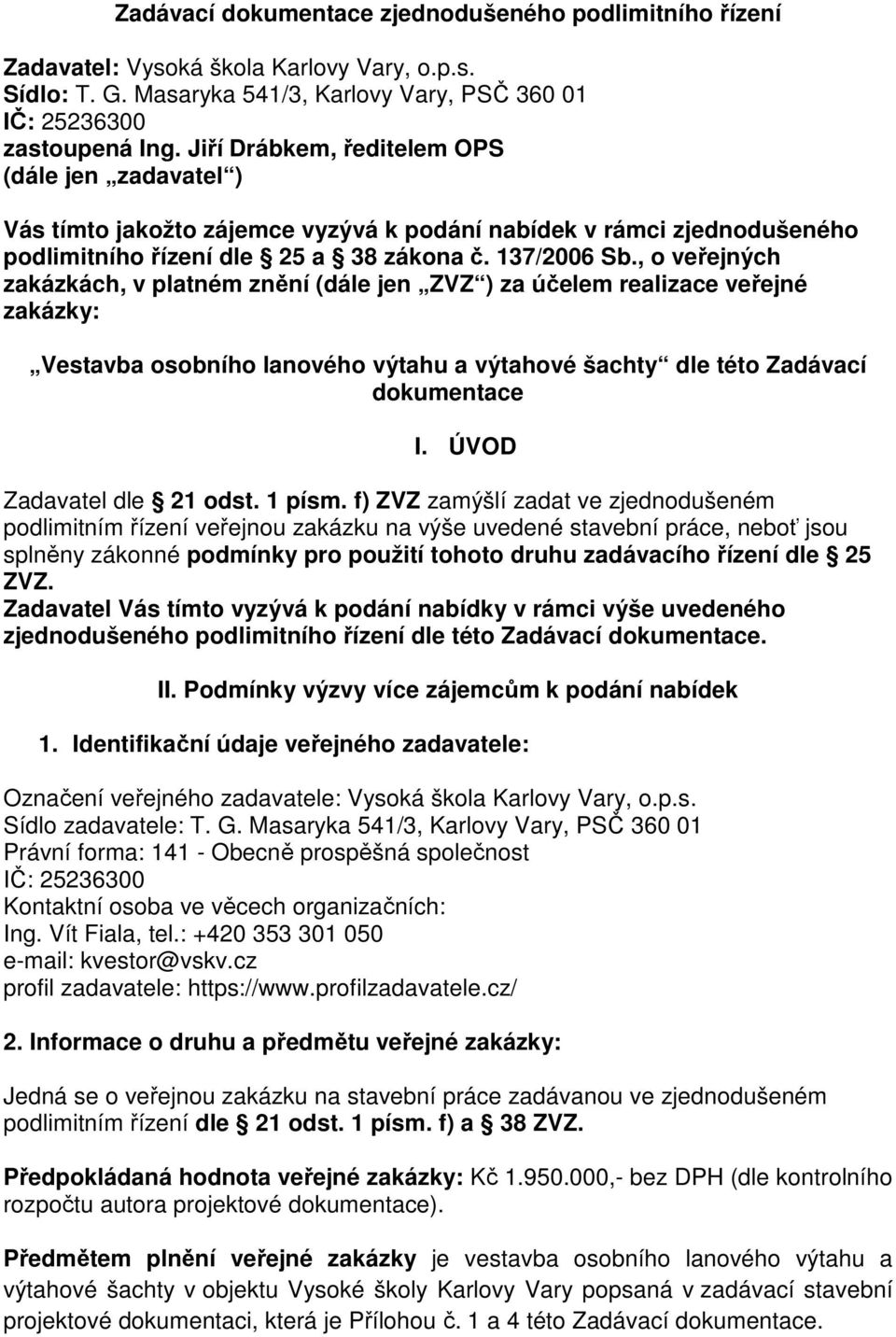 , o veřejných zakázkách, v platném znění (dále jen ZVZ ) za účelem realizace veřejné zakázky: Vestavba osobního lanového výtahu a výtahové šachty dle této Zadávací dokumentace I.