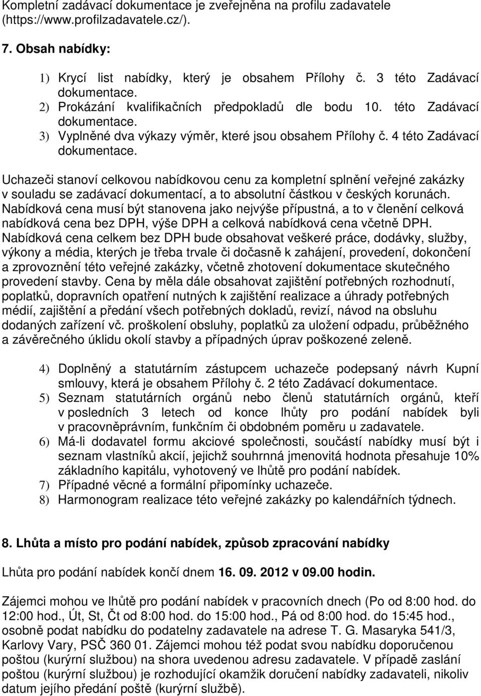 Uchazeči stanoví celkovou nabídkovou cenu za kompletní splnění veřejné zakázky v souladu se zadávací dokumentací, a to absolutní částkou v českých korunách.