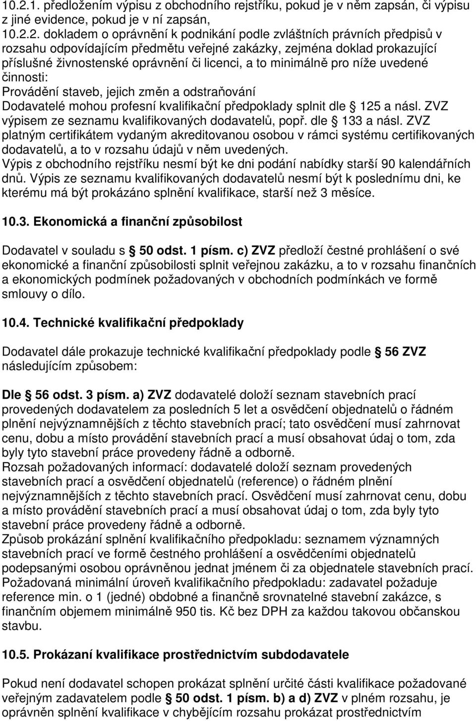 odstraňování Dodavatelé mohou profesní kvalifikační předpoklady splnit dle 125 a násl. ZVZ výpisem ze seznamu kvalifikovaných dodavatelů, popř. dle 133 a násl.