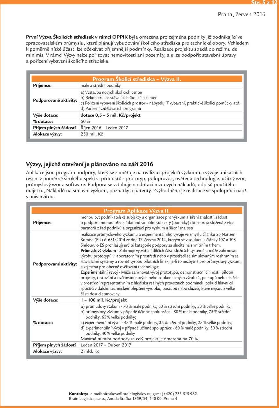 V rámci Výzvy nelze pořizovat nemovitosti ani pozemky, ale lze podpořit stavební úpravy a pořízení vybavení školicího střediska. Program Školicí střediska Výzva II.