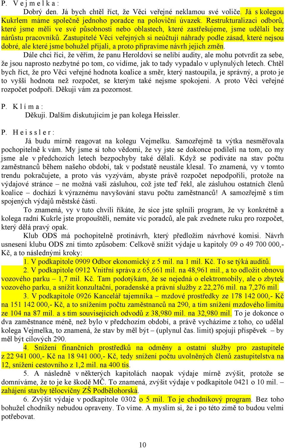 Zastupitelé Věcí veřejných si neúčtují náhrady podle zásad, které nejsou dobré, ale které jsme bohužel přijali, a proto připravíme návrh jejich změn.