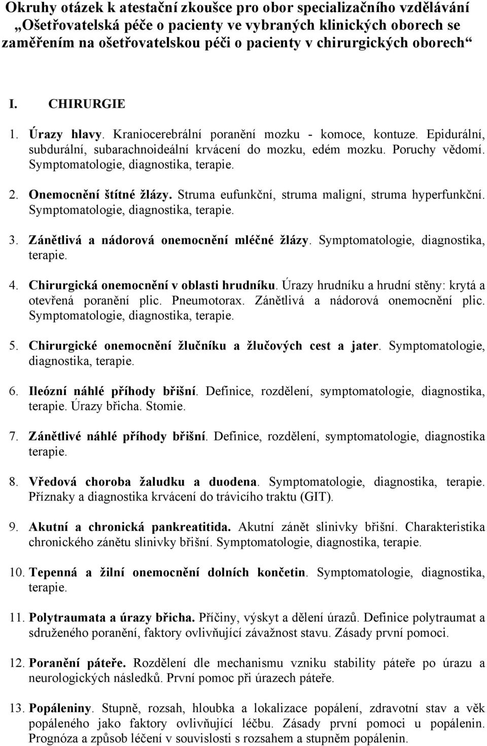 Symptomatologie, diagnostika, terapie. 2. Onemocnění štítné žlázy. Struma eufunkční, struma maligní, struma hyperfunkční. Symptomatologie, diagnostika, terapie. 3.