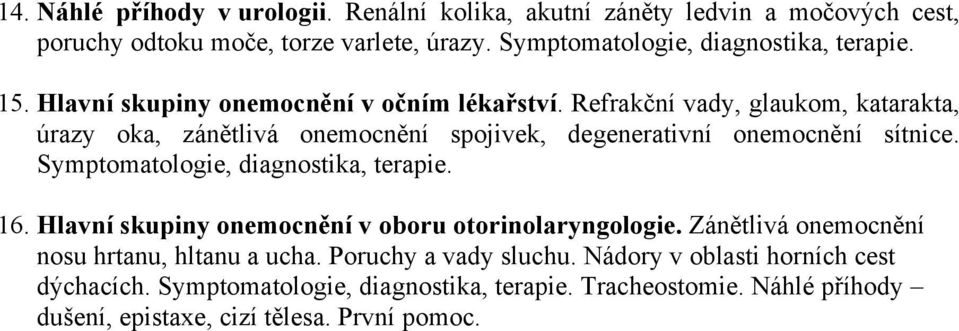 Refrakční vady, glaukom, katarakta, úrazy oka, zánětlivá onemocnění spojivek, degenerativní onemocnění sítnice. Symptomatologie, diagnostika, terapie. 16.