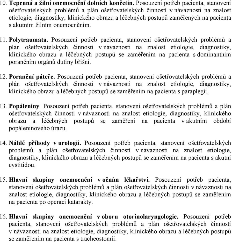 Posouzení potřeb pacienta, stanovení ošetřovatelských problémů a plán ošetřovatelských činností v návaznosti na znalost etiologie, diagnostiky, klinického obrazu a léčebných postupů se zaměřením na