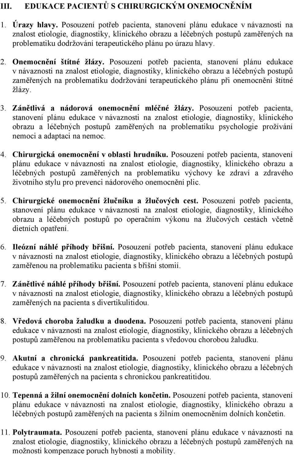 úrazu hlavy. 2. Onemocnění štítné žlázy. Posouzení potřeb pacienta, stanovení plánu edukace zaměřených na problematiku dodržování terapeutického plánu při onemocnění štítné žlázy. 3.