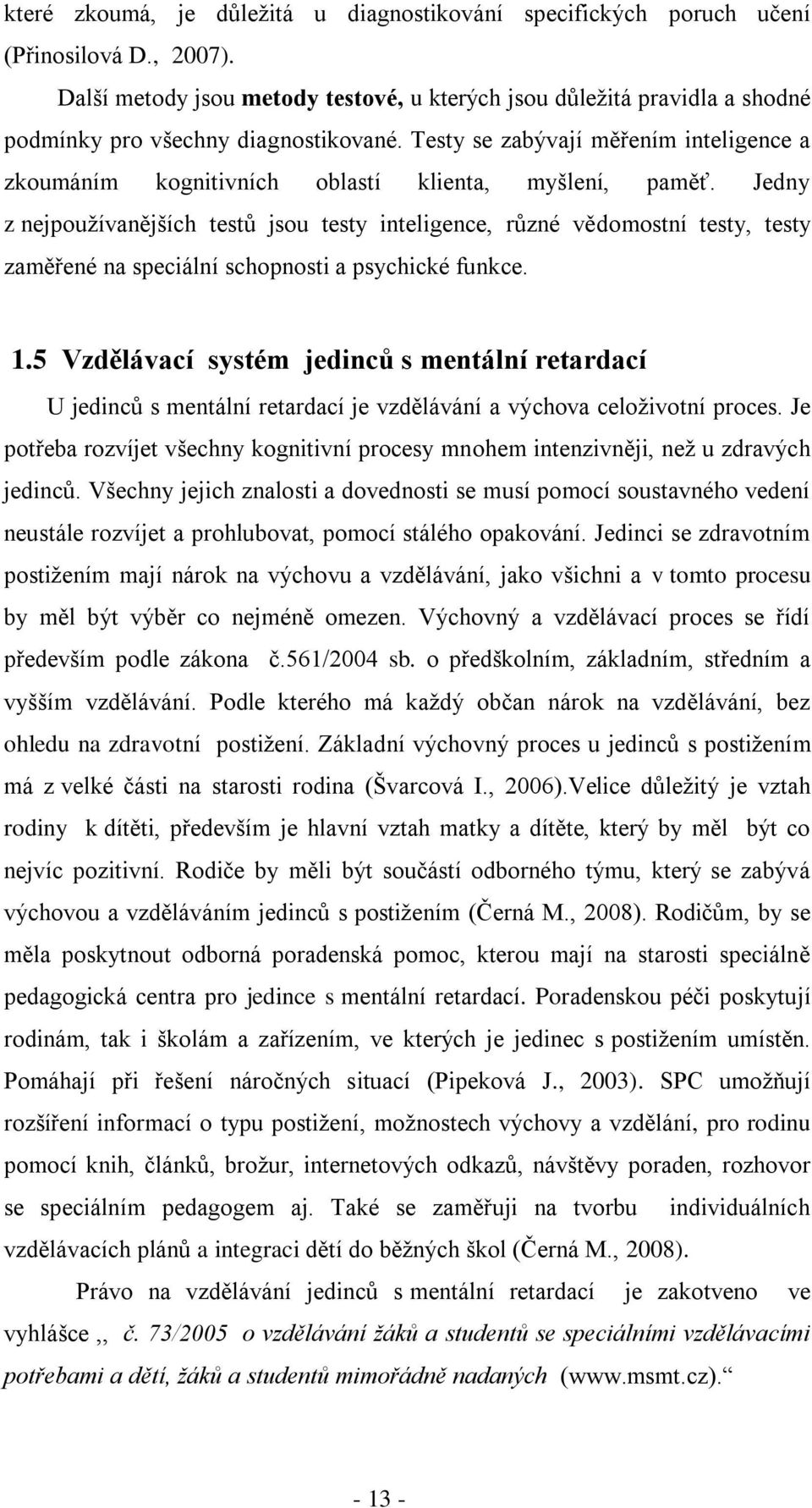 Testy se zabývají měřením inteligence a zkoumáním kognitivních oblastí klienta, myšlení, paměť.