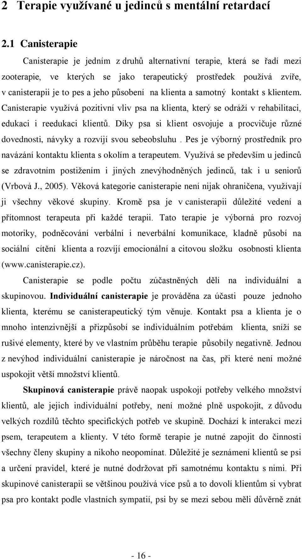 na klienta a samotný kontakt s klientem. Canisterapie vyuţívá pozitivní vliv psa na klienta, který se odráţí v rehabilitaci, edukaci i reedukaci klientů.