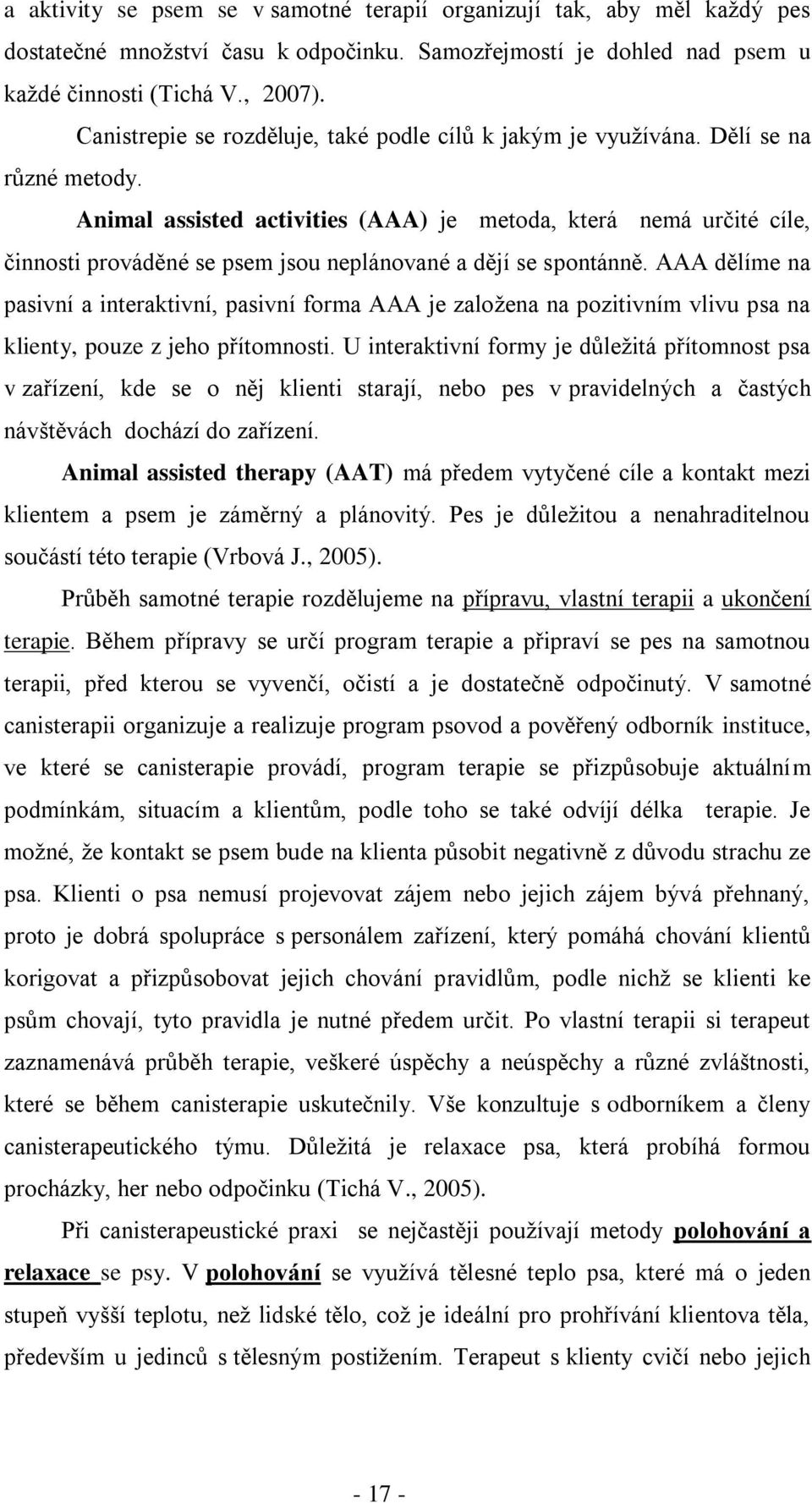 Animal assisted activities (AAA) je metoda, která nemá určité cíle, činnosti prováděné se psem jsou neplánované a dějí se spontánně.