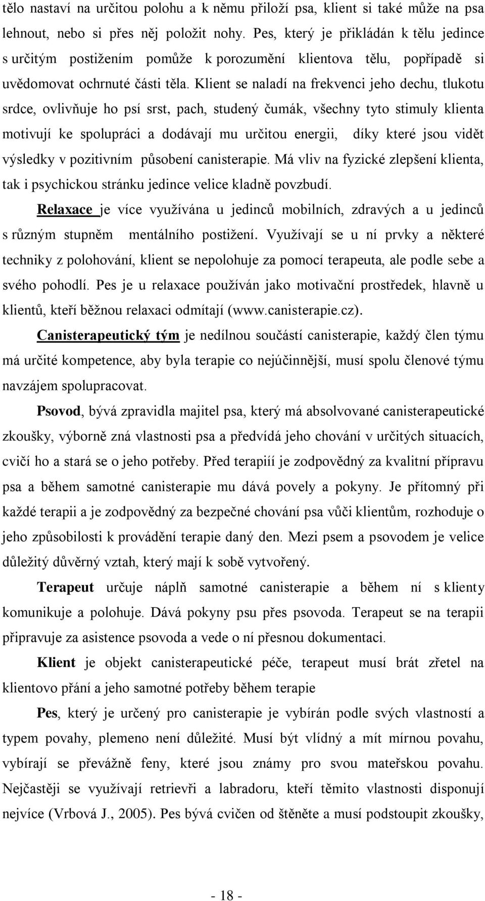 Klient se naladí na frekvenci jeho dechu, tlukotu srdce, ovlivňuje ho psí srst, pach, studený čumák, všechny tyto stimuly klienta motivují ke spolupráci a dodávají mu určitou energii, díky které jsou