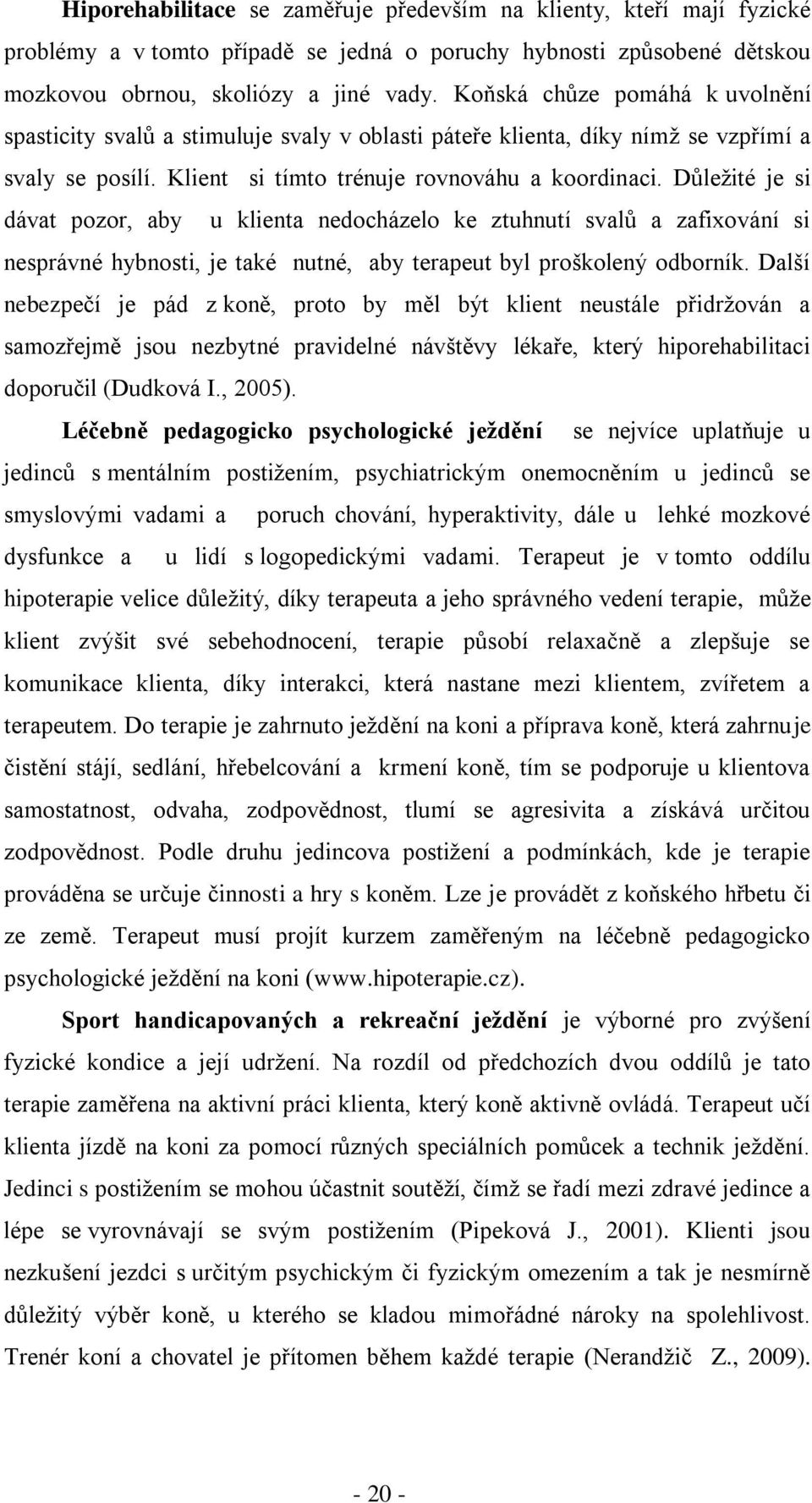 Důleţité je si dávat pozor, aby u klienta nedocházelo ke ztuhnutí svalů a zafixování si nesprávné hybnosti, je také nutné, aby terapeut byl proškolený odborník.