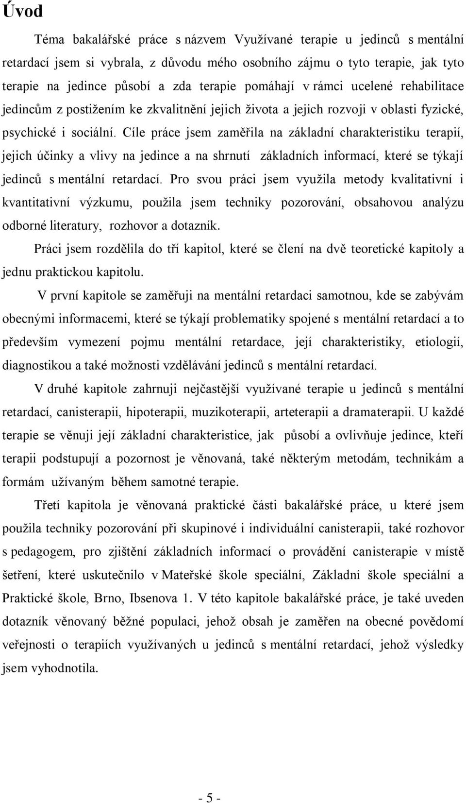Cíle práce jsem zaměřila na základní charakteristiku terapií, jejich účinky a vlivy na jedince a na shrnutí základních informací, které se týkají jedinců s mentální retardací.