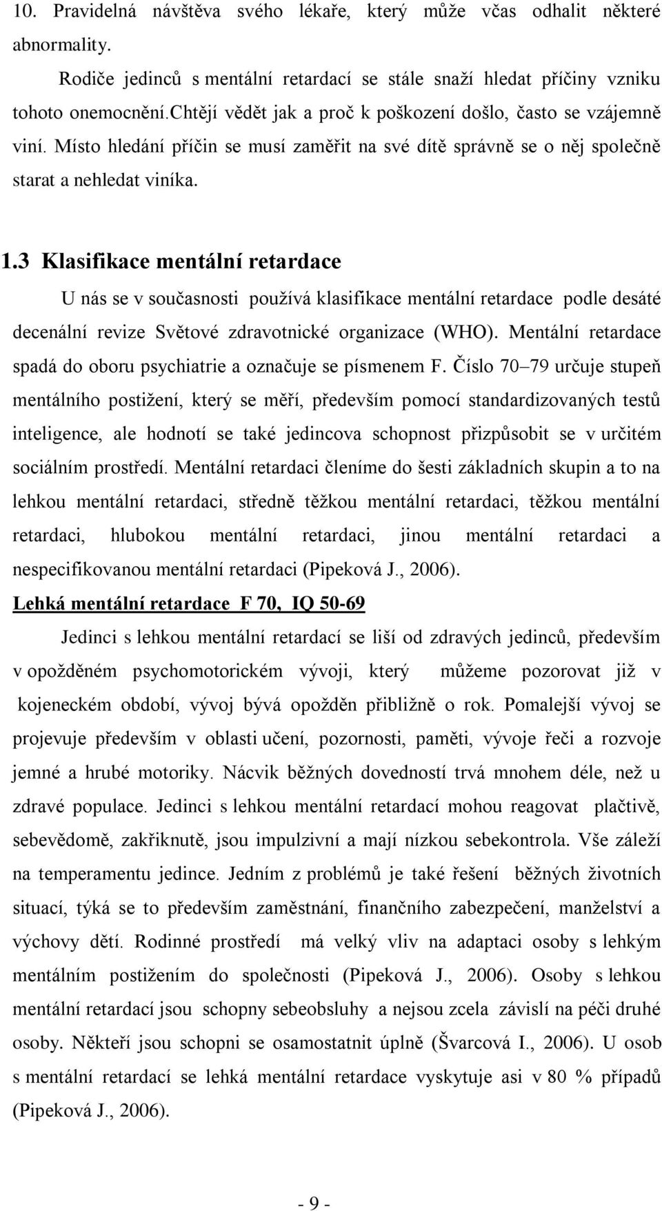 3 Klasifikace mentální retardace U nás se v současnosti pouţívá klasifikace mentální retardace podle desáté decenální revize Světové zdravotnické organizace (WHO).