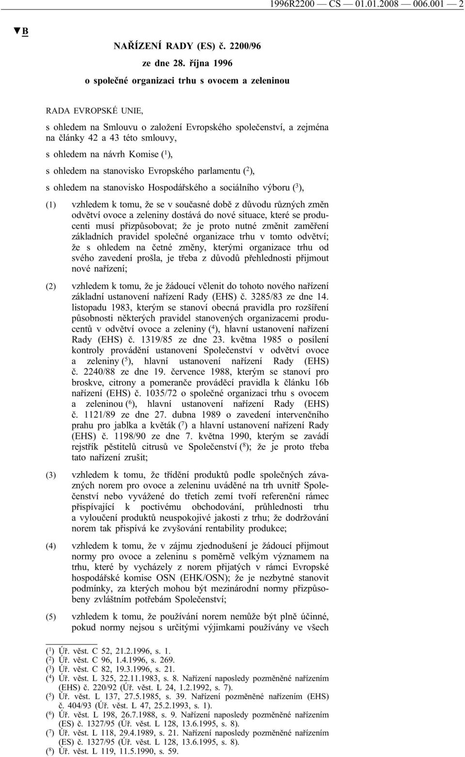 Komise ( 1 ), s ohledem na stanovisko Evropského parlamentu ( 2 ), s ohledem na stanovisko Hospodářského a sociálního výboru ( 3 ), (1) vzhledem k tomu, že se v současné době zdůvodu různých změn