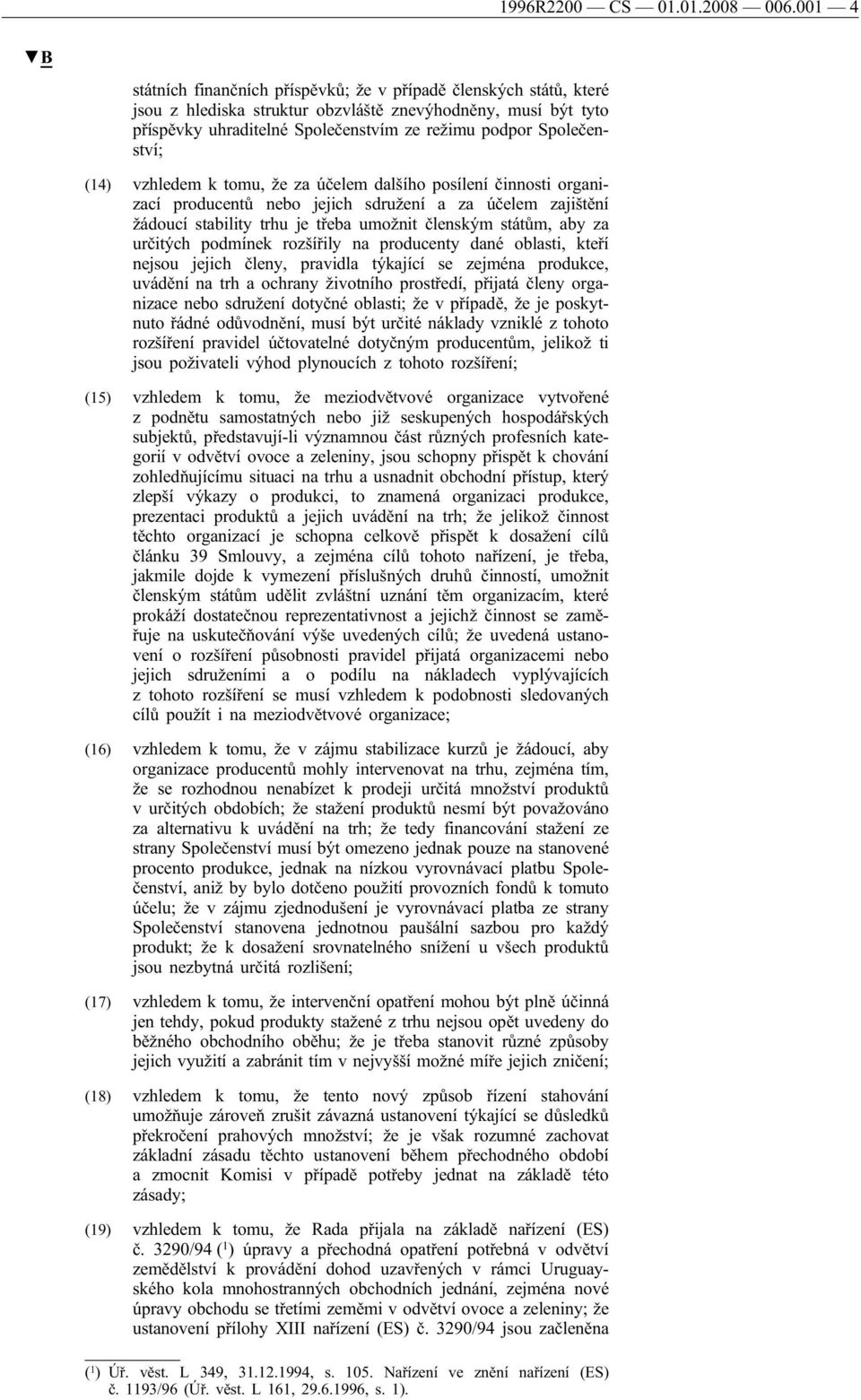 Společenství; (14) vzhledem k tomu, že za účelem dalšího posílení činnosti organizací producentů nebo jejich sdružení a za účelem zajištění žádoucí stability trhu je třeba umožnit členským státům,