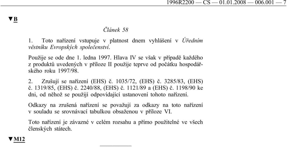 3285/83, (EHS) č. 1319/85, (EHS) č. 2240/88, (EHS) č. 1121/89 a (EHS) č. 1198/90 ke dni, od něhož se použijí odpovídající ustanovení tohoto nařízení.