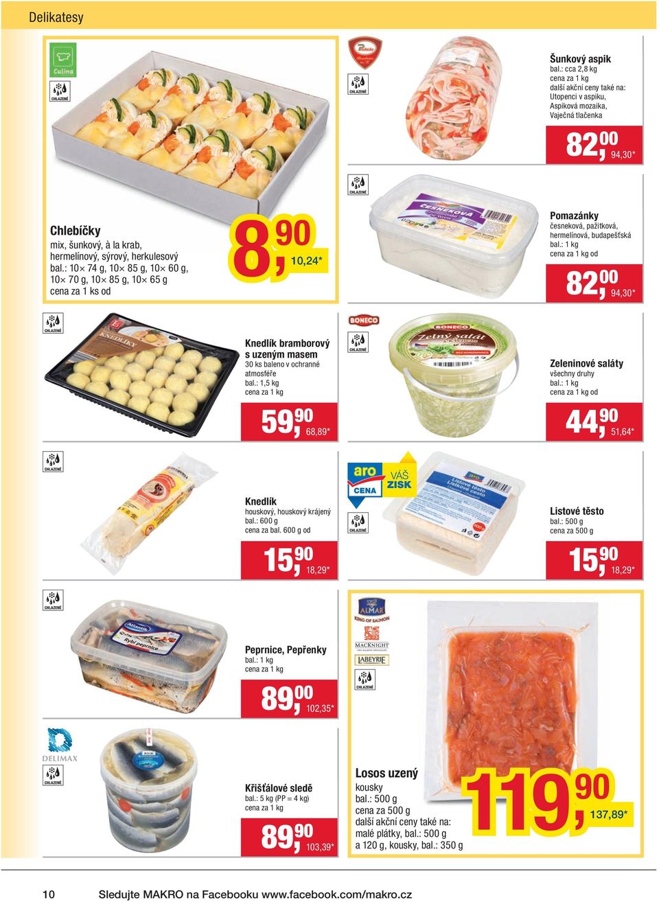 : 10 74 g, 10 85 g, 10 60 g, 10 70 g, 10 85 g, 10 65 g cena za 1 ks od 8, 10,24 * Pomazánky česneková, pažitková, hermelínová, budapešťská bal.