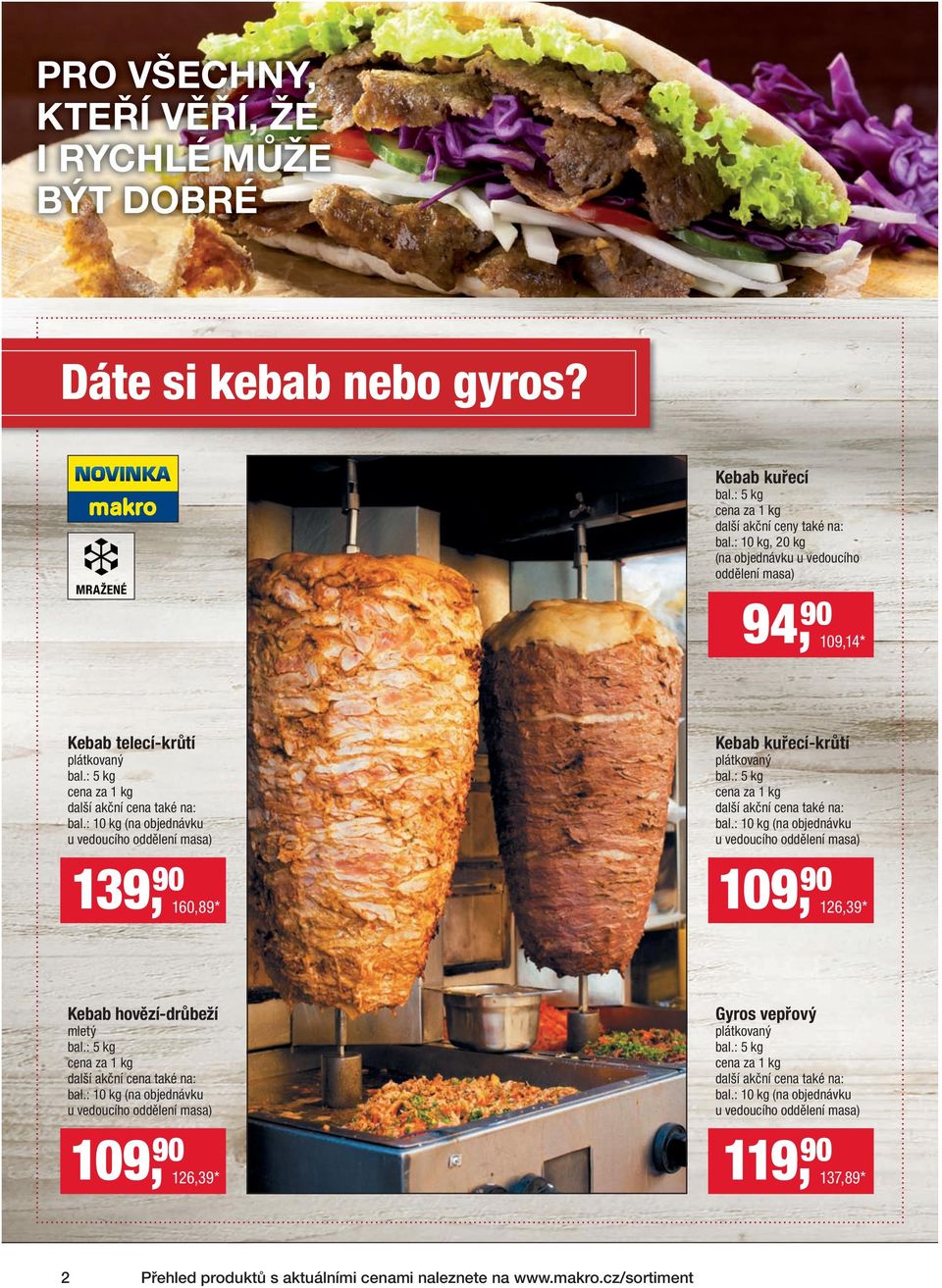 : 10 kg (na objednávku u vedoucího oddělení masa) 139, 160,89 * Kebab kuřecí-krůtí plátkovaný bal.: 5 kg bal.