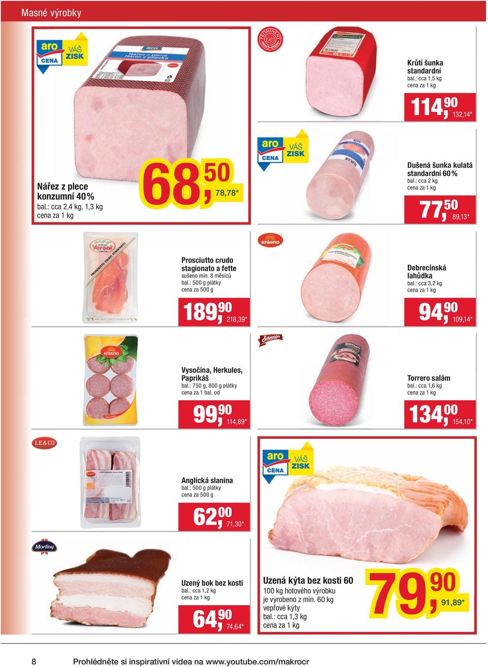 : cca 3,2 kg 189, 218,39 * 94, 109,14 * Vysočina, Herkules, Paprikáš bal.: 750 g, 800 g plátky cena za 1 bal. od Torrero salám bal.: cca 1,6 kg 99, 114,89 * 134, 00 154,10 * Anglická slanina bal.