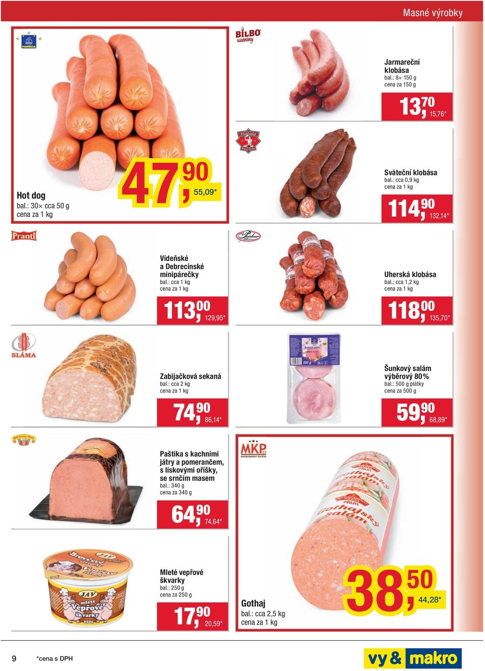 : cca 1,2 kg 118, 00 135,70 * Zabijačková sekaná bal.: cca 2 kg 74, 86,14 * Šunkový salám výběrový 80 % bal.
