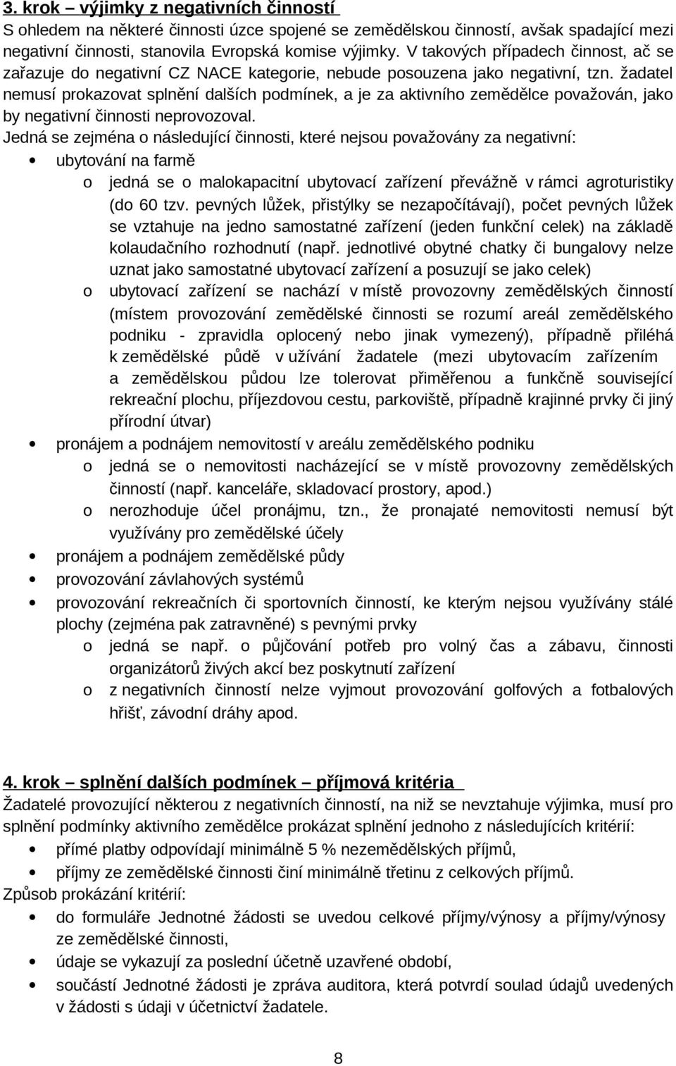 žadatel nemusí prokazovat splnění dalších podmínek, a je za aktivního zemědělce považován, jako by negativní činnosti neprovozoval.