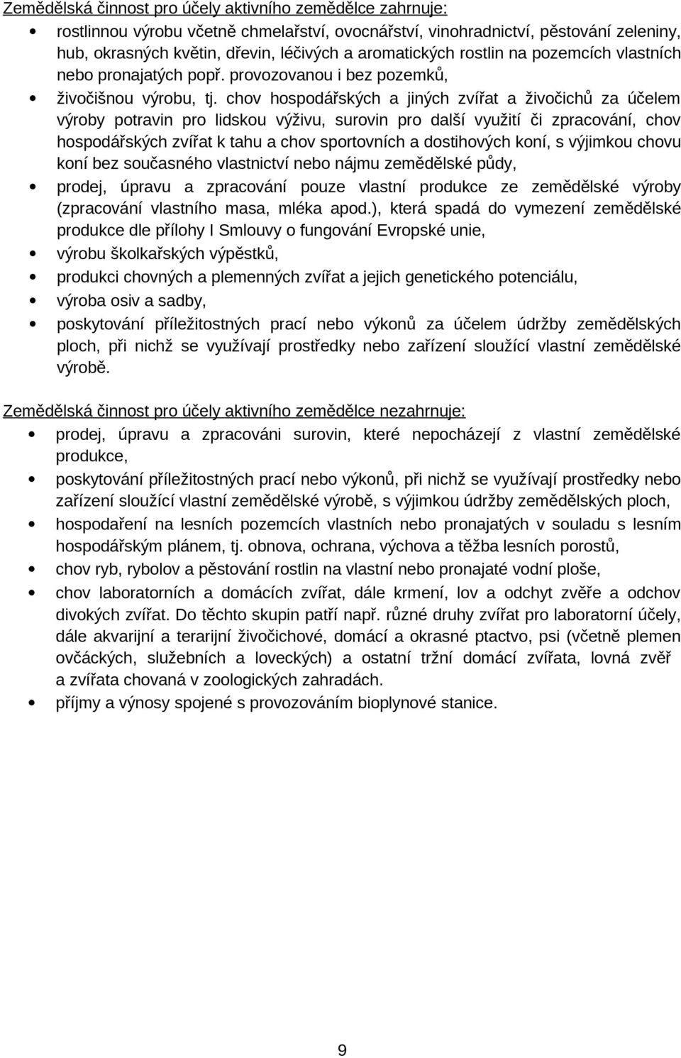 chov hospodářských a jiných zvířat a živočichů za účelem výroby potravin pro lidskou výživu, surovin pro další využití či zpracování, chov hospodářských zvířat k tahu a chov sportovních a dostihových