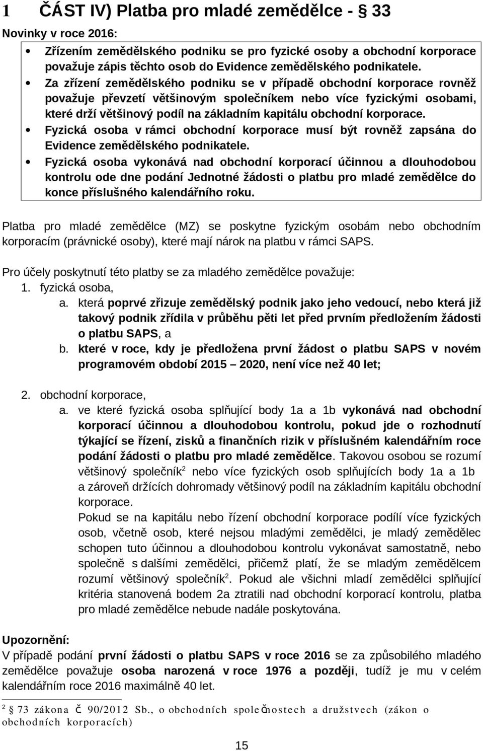 korporace. Fyzická osoba v rámci obchodní korporace musí být rovněž zapsána do Evidence zemědělského podnikatele.