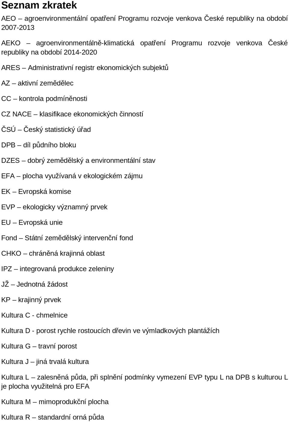 bloku DZES dobrý zemědělský a environmentální stav EFA plocha využívaná v ekologickém zájmu EK Evropská komise EVP ekologicky významný prvek EU Evropská unie Fond Státní zemědělský intervenční fond