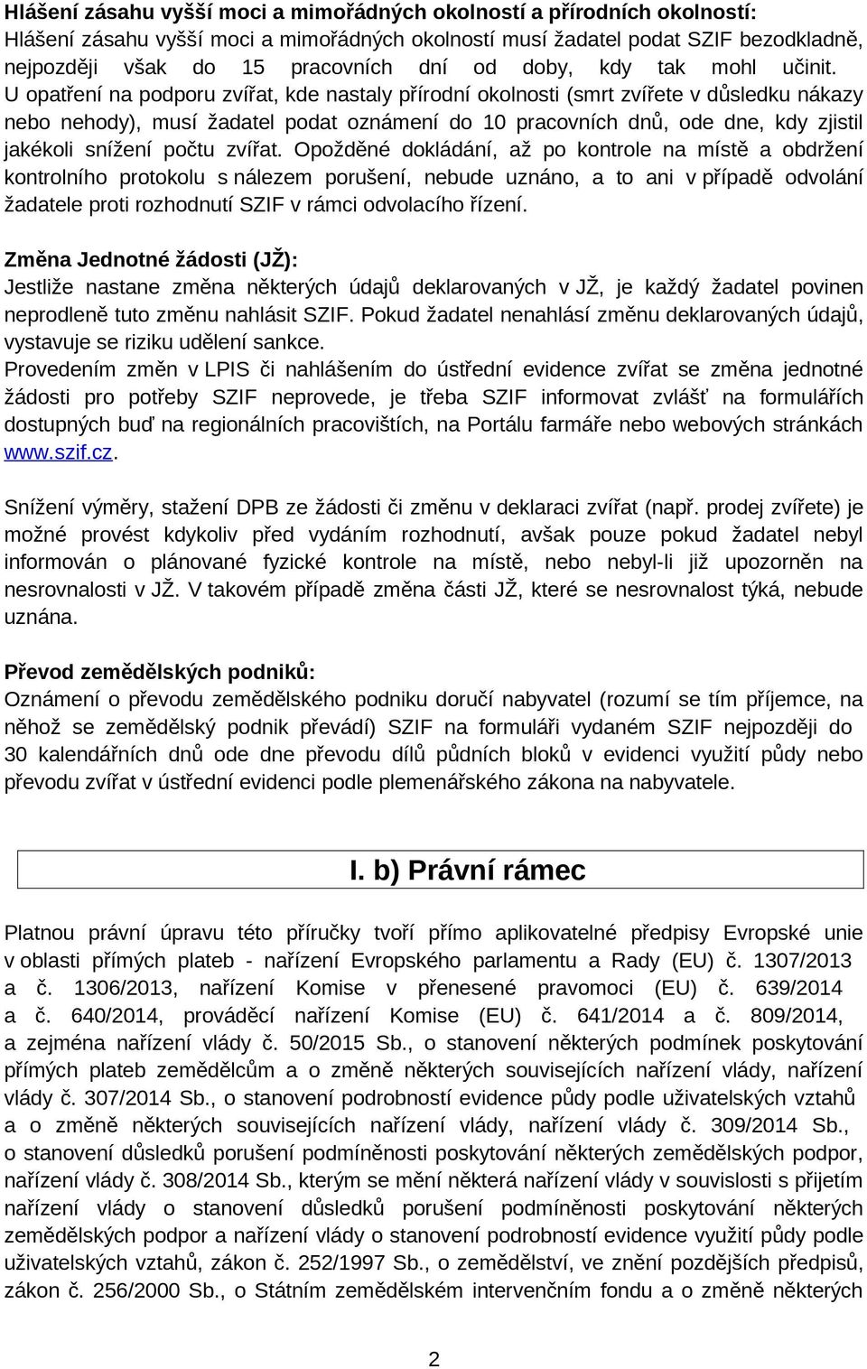 U opatření na podporu zvířat, kde nastaly přírodní okolnosti (smrt zvířete v důsledku nákazy nebo nehody), musí žadatel podat oznámení do 10 pracovních dnů, ode dne, kdy zjistil jakékoli snížení