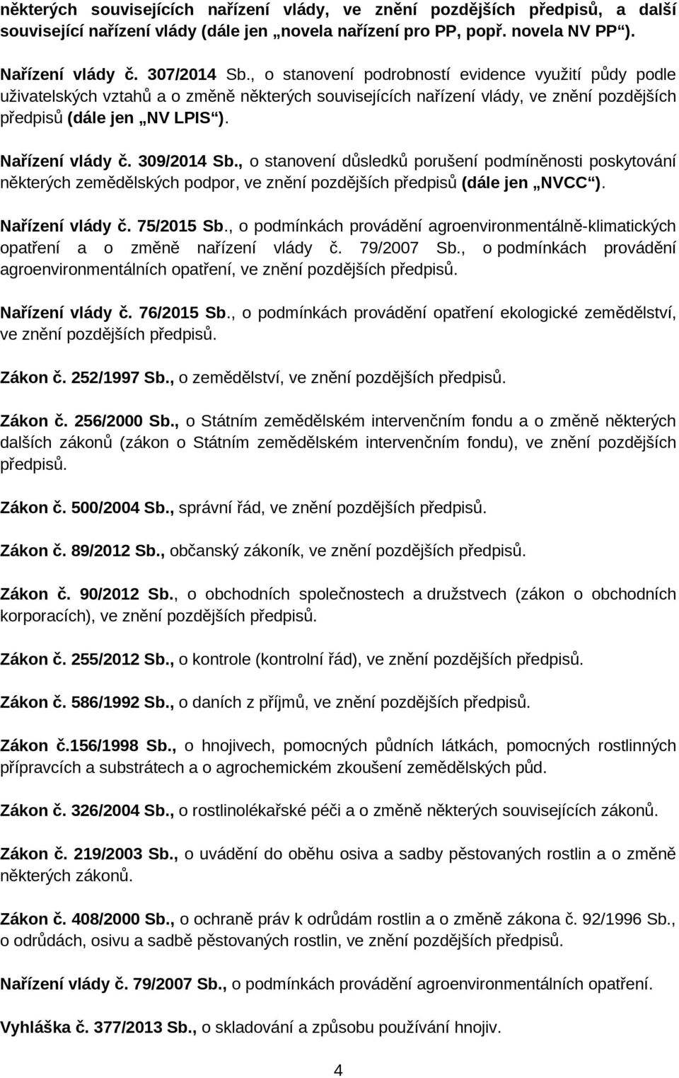 309/2014 Sb., o stanovení důsledků porušení podmíněnosti poskytování některých zemědělských podpor, ve znění pozdějších předpisů (dále jen NVCC ). Nařízení vlády č. 75/2015 Sb.