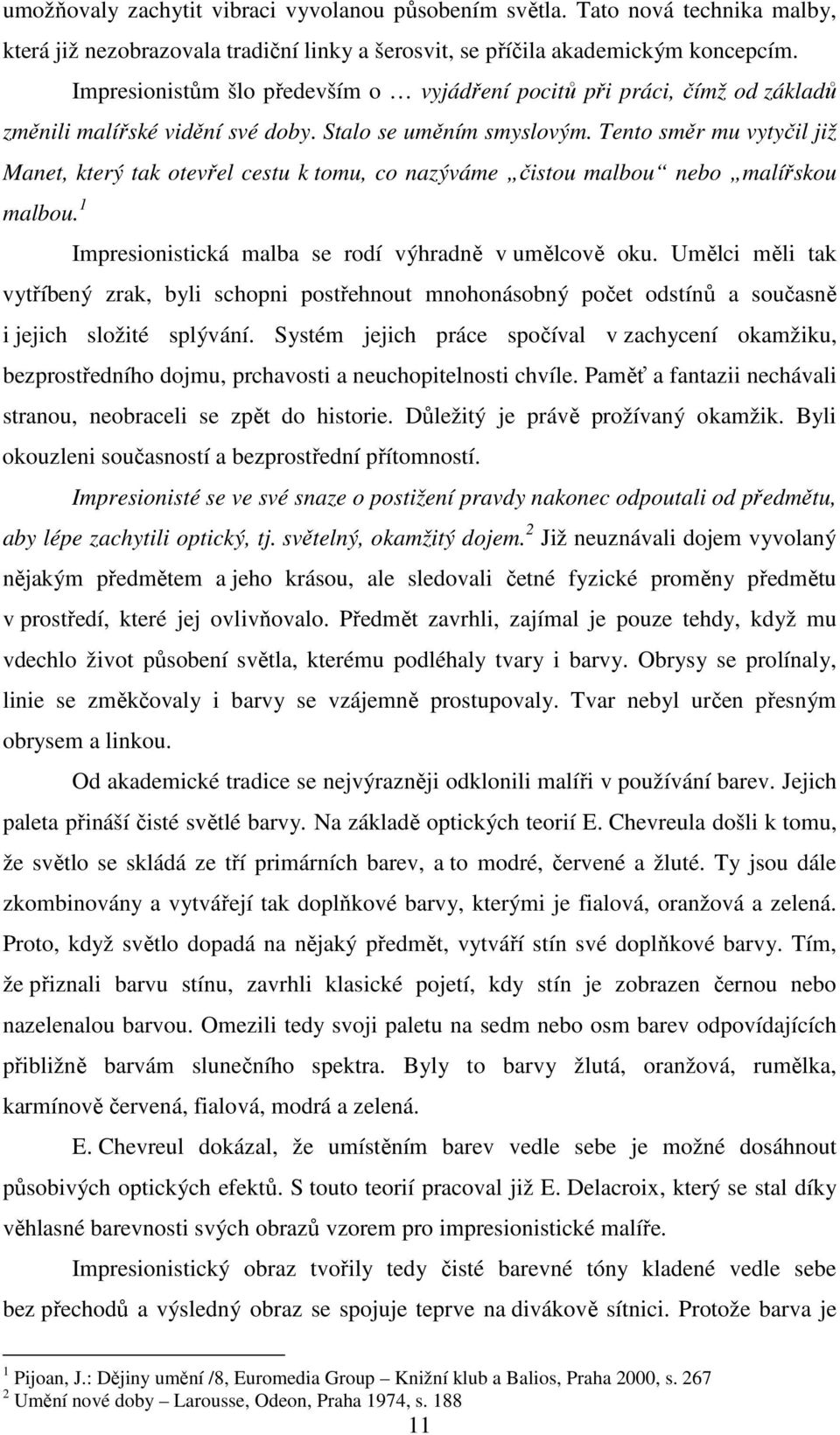 Tento směr mu vytyčil již Manet, který tak otevřel cestu k tomu, co nazýváme čistou malbou nebo malířskou malbou. 1 Impresionistická malba se rodí výhradně v umělcově oku.