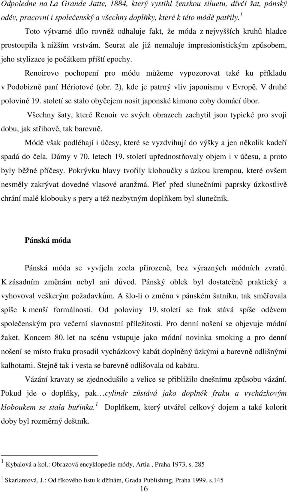 Renoirovo pochopení pro módu můžeme vypozorovat také ku příkladu v Podobizně paní Hériotové (obr. 2), kde je patrný vliv japonismu v Evropě. V druhé polovině 19.