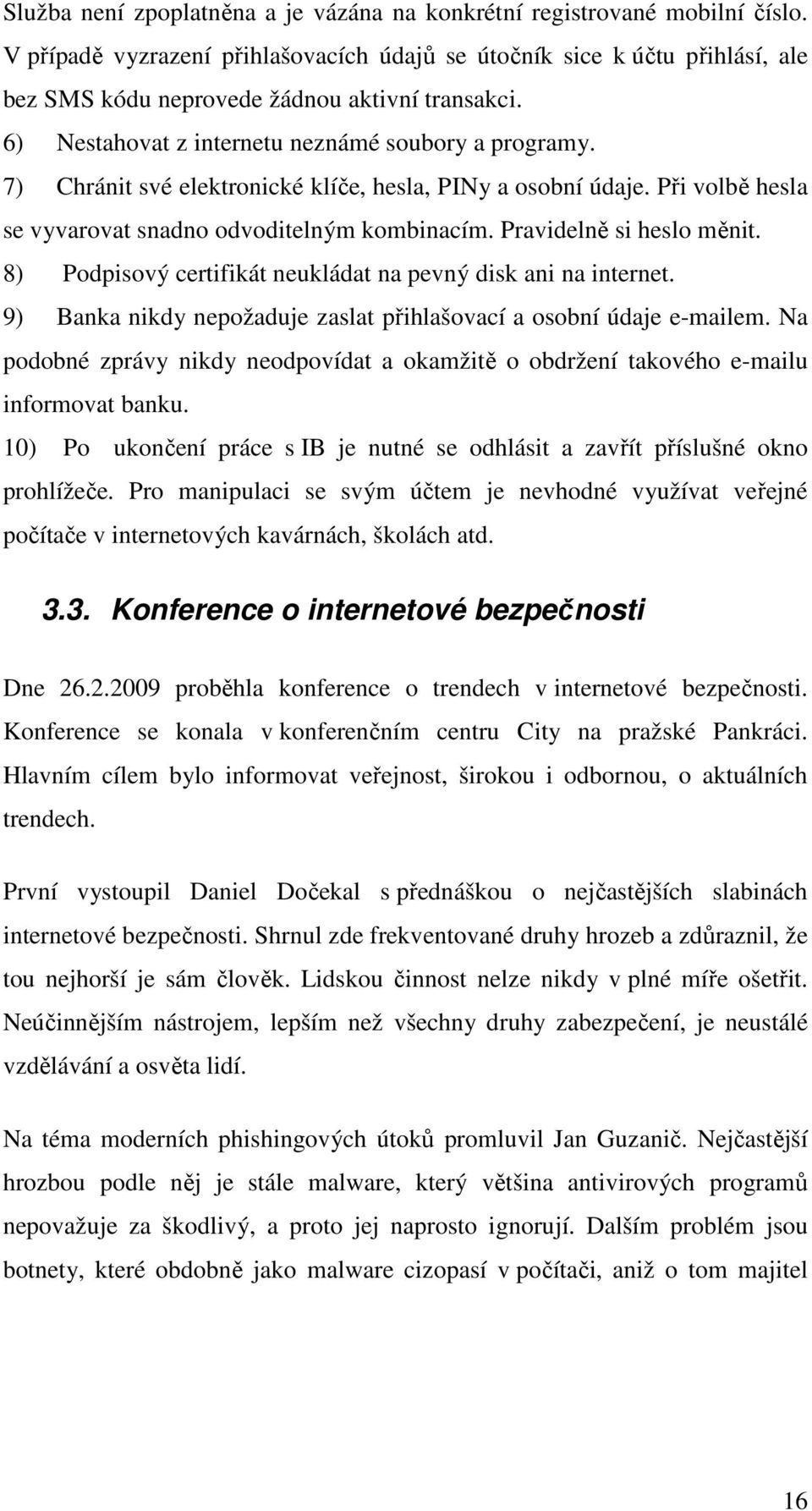 7) Chránit své elektronické klíče, hesla, PINy a osobní údaje. Při volbě hesla se vyvarovat snadno odvoditelným kombinacím. Pravidelně si heslo měnit.