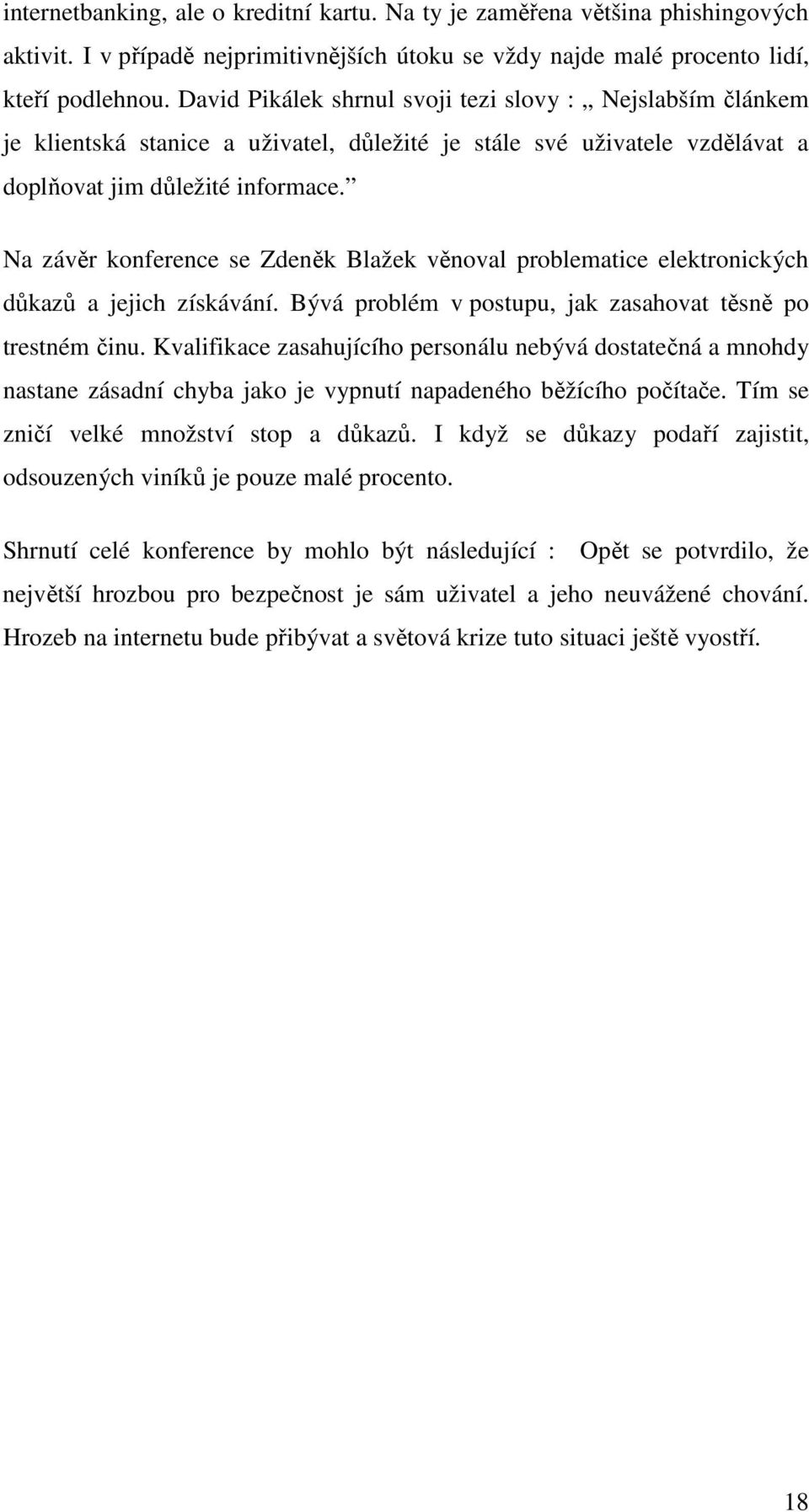 Na závěr konference se Zdeněk Blažek věnoval problematice elektronických důkazů a jejich získávání. Bývá problém v postupu, jak zasahovat těsně po trestném činu.