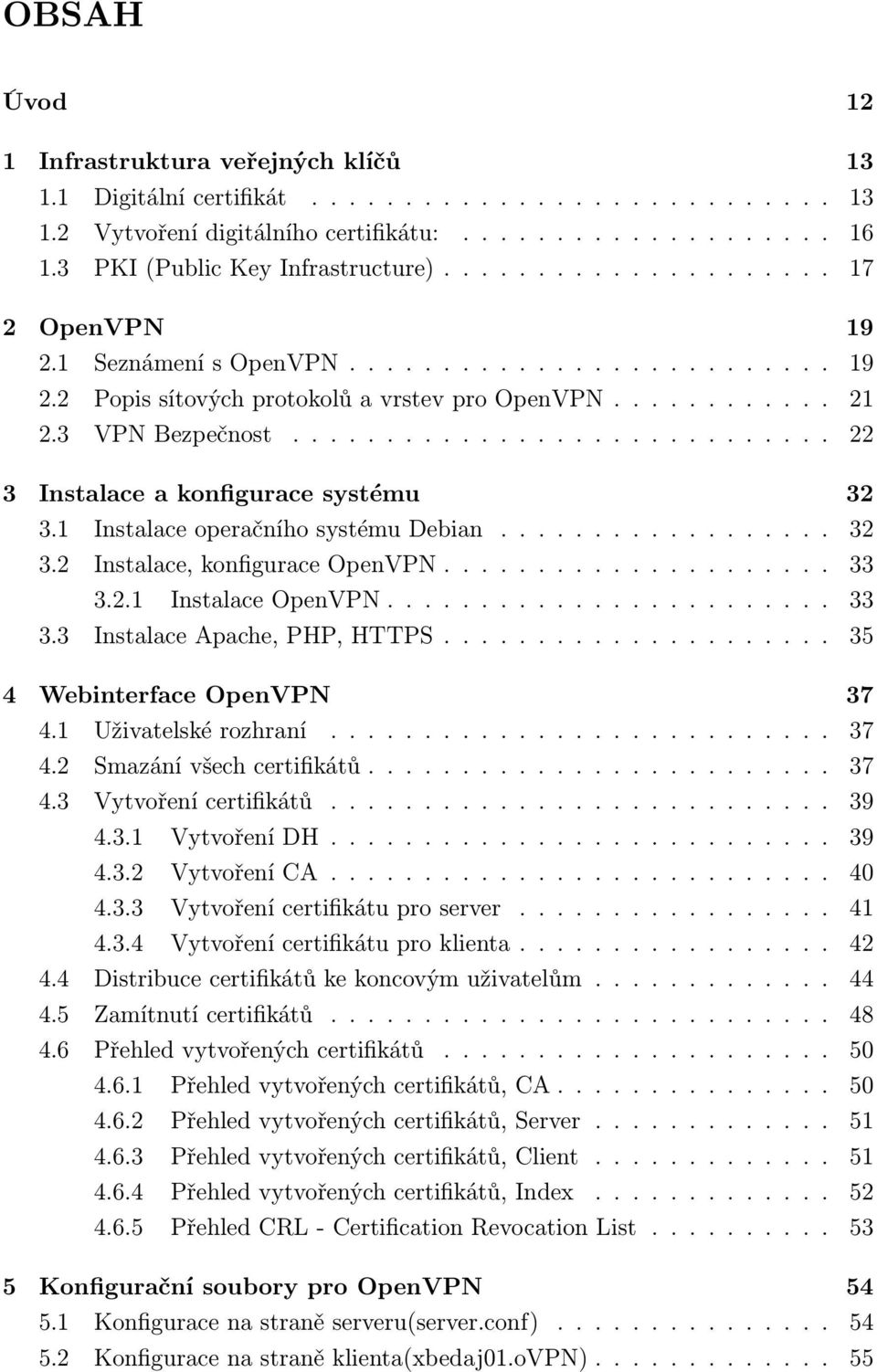 3 VPN Bezpečnost............................. 22 3 Instalace a konfigurace systému 32 3.1 Instalace operačního systému Debian.................. 32 3.2 Instalace, konfigurace OpenVPN..................... 33 3.