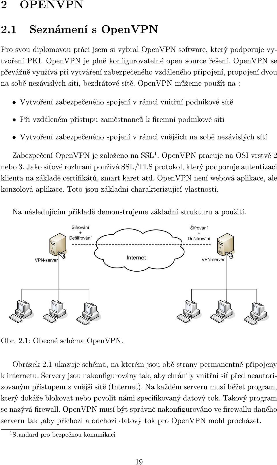 OpenVPN můžeme použít na : Vytvoření zabezpečeného spojení v rámci vnitřní podnikové sítě Při vzdáleném přístupu zaměstnanců k firemní podnikové síti Vytvoření zabezpečeného spojení v rámci vnějších