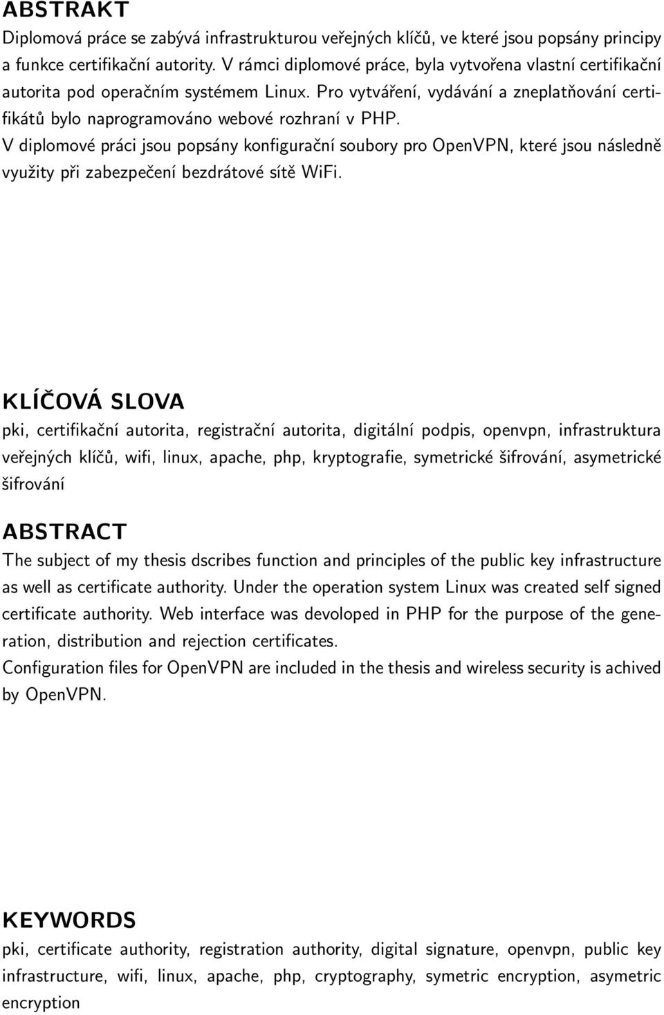 V diplomové práci jsou popsány konfigurační soubory pro OpenVPN, které jsou následně využity při zabezpečení bezdrátové sítě WiFi.