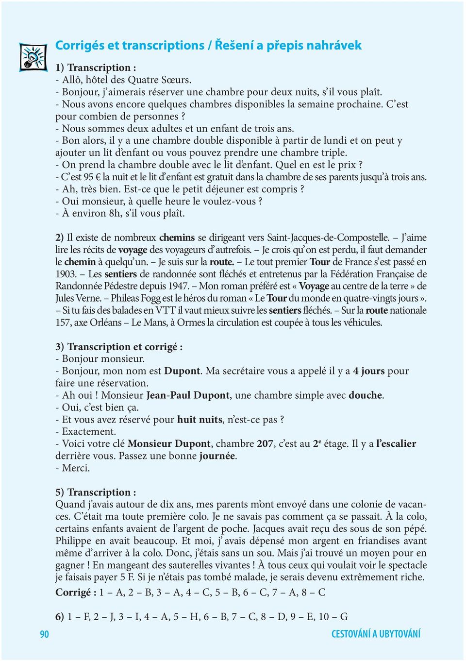 - Bon alors, il y a une chambre double disponible à partir de lundi et on peut y ajouter un lit d enfant ou vous pouvez prendre une chambre triple. - On prend la chambre double avec le lit d enfant.